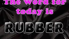 The Word for Today Is Rubber