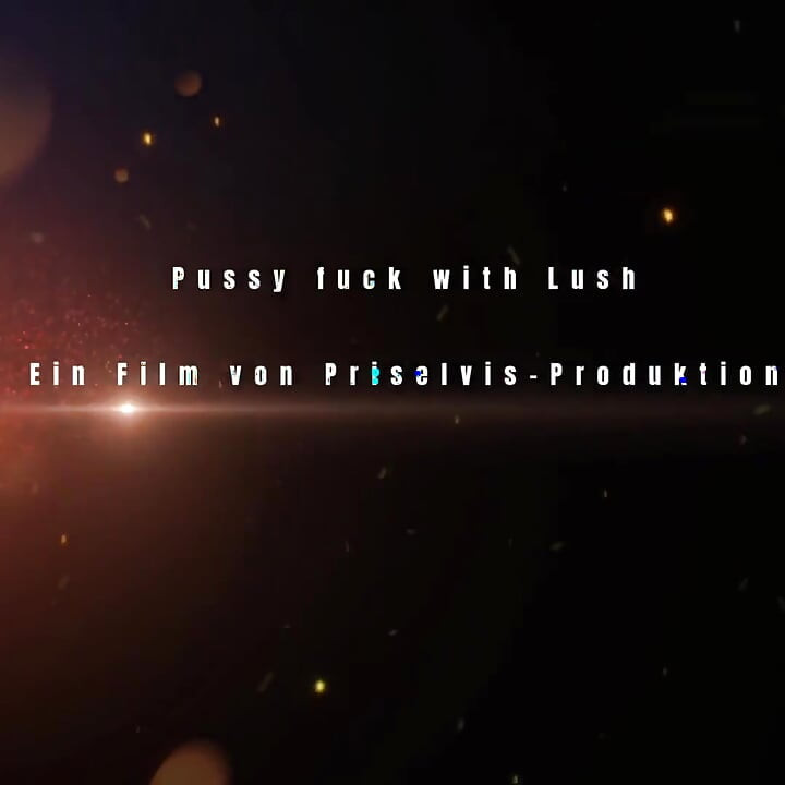 Pussy Fuck with Lush