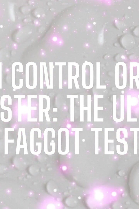 Cum Control or Cum Dumpster - the Ultimate Fagtest
