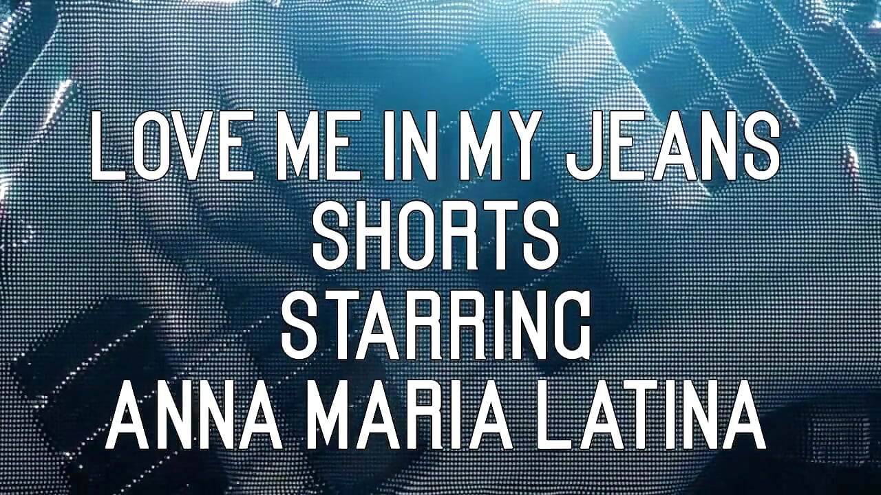 Love me in my jeans shorts starring Anna Maria Latina