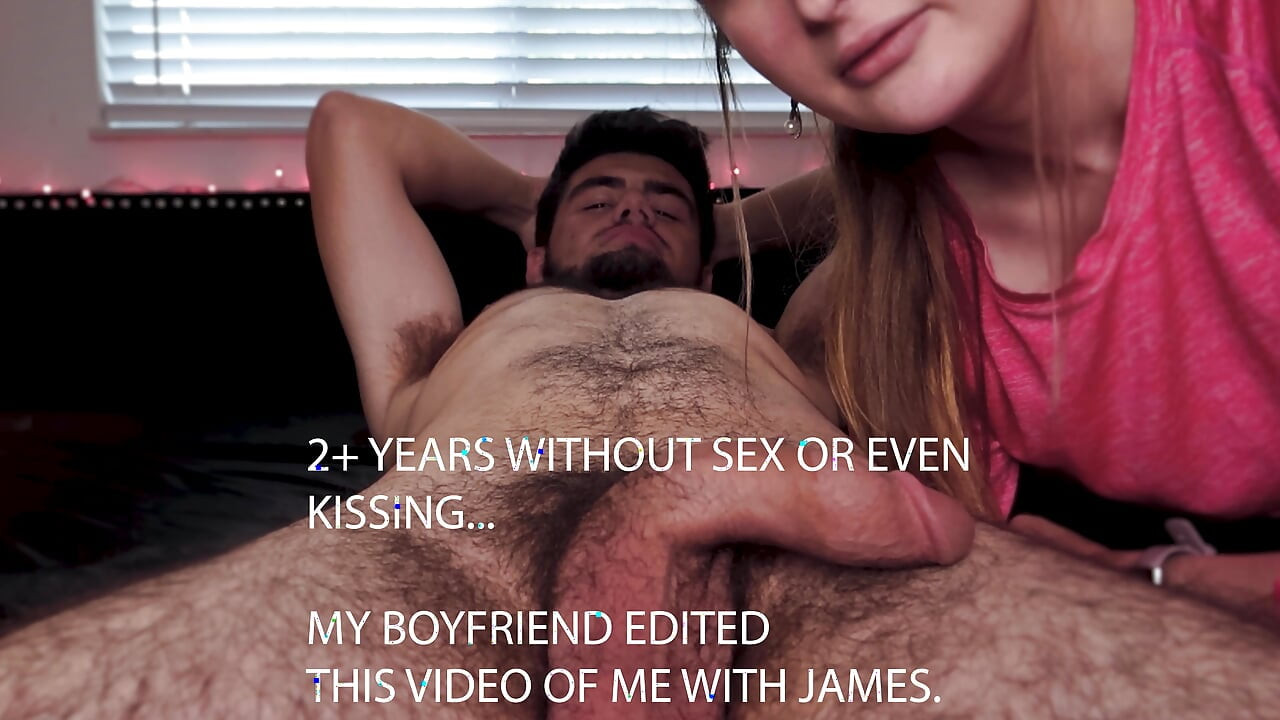 I Haven't Sucked My Boyfriend in 2 years... He Edited Me Sucking James
