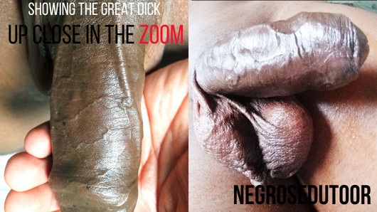 SHOWING THE GREAT DICK UP CLOSE IN THE ZOOM