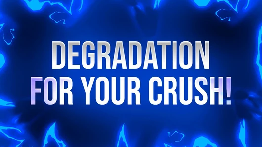 Degradation Affirmations for your Crush!