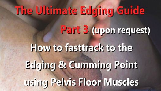 Die ultimative Anleitung zum Edging und Streicheln Teil 3 - Fasttrack zum Rand oder pulsierendes Cumshot mit Beckenbodenmuskeln 4k