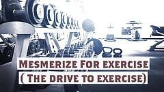 Mesmerize For exercise New name ( The drive to exercise)