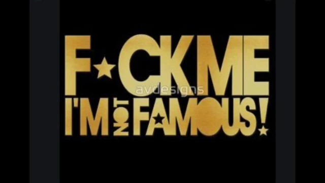 Fuck me am famous