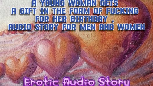 21 birthday Party Fucking,a young woman gets a gift in the form of fucking for her birthday , audio story for men and women