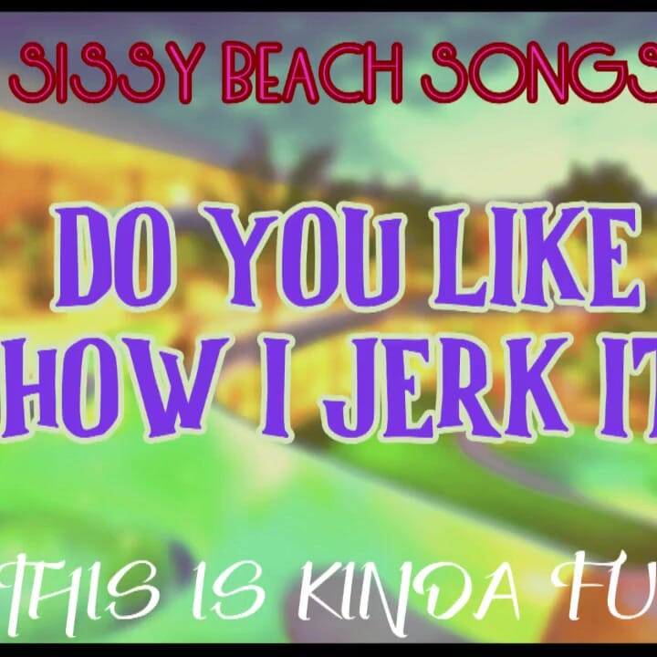 AUDIO ONLY - Sissy Beach songs - Do you like how I jerk it this is kinda fun