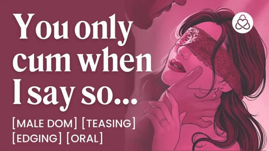 Asmr audio porn: pria dom mengontrol orgasmemu - edging, kontrol orgasme & oral - cerita audio erotis untuk wanita