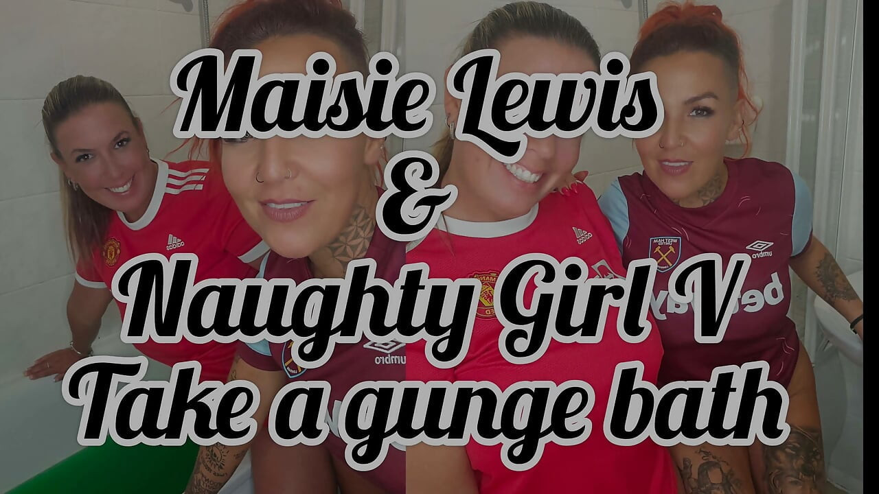Maisie Lewis & Naughty Girl V Take a Gunge Bath