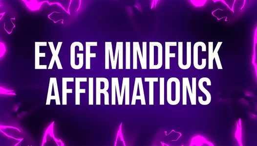 Ex Girlfriend Mindfuck Affirmations