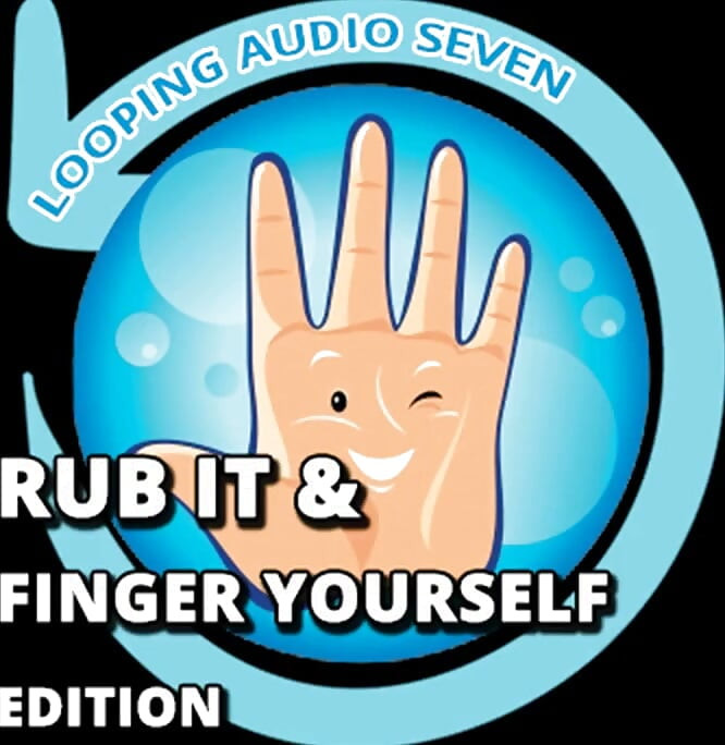 Looping audio seven rub it e finger yourself edition