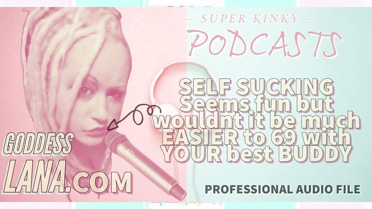Kinky Podcast 6 Self Sucking Seems Fun but Wouldnt It Be Much Easier to 69 with Your Buddy