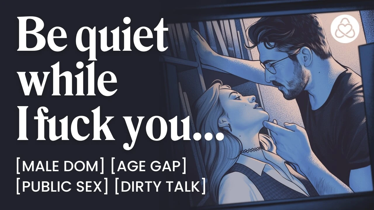 ASMR Audio Porn: Male Dom Professor Fucks His Student in the Library – Public Sex & Age Gap – Erotic Audio Roleplay for Women