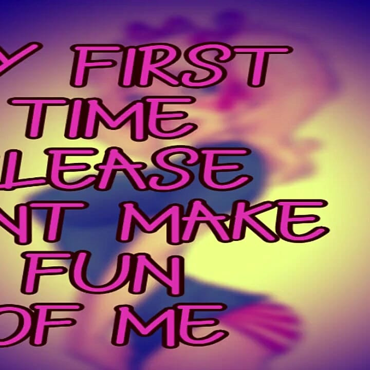 Its My First Time Please Dont Make Fun of Me
