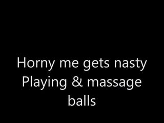 Horny me gets nasty (Playing & massage my balls)