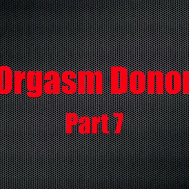 Orgasm Donor - Chapter 7