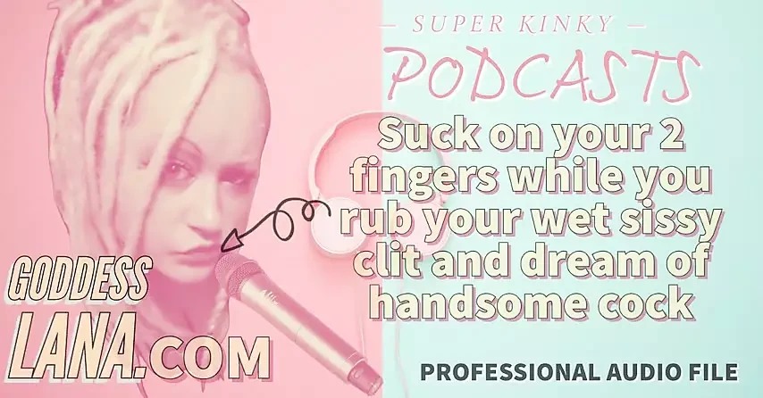 AUDIO ONLY - Kinky podcast 15 - Suck on 2 fingers while you rub your wet sissy clit and dream of cock