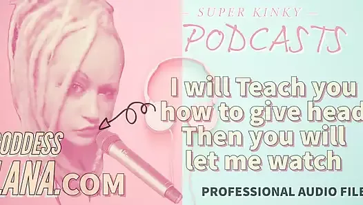 AUDIO ONLY - Kinky podcast 14 I will teach you how to give head then you will let me watch