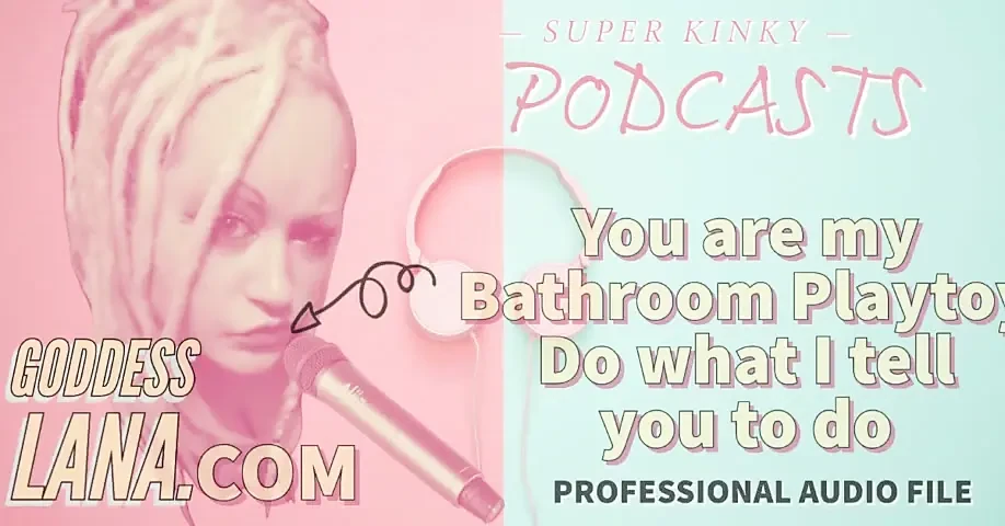 Kinky Podcast 18 You Are My Bathroom Playtoy Do What I Tell You to Do