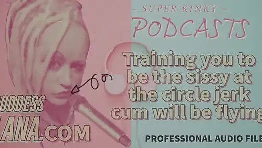 Kinky Podcast 20 Training You to Be the Sissy at the Circle Jerk Cum Will Be Flying