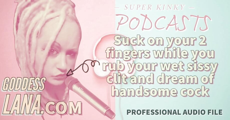 Kinky Podcast 15 Suck on 2 Fingers While You Rub Your Wet Sissy Clit and Dream of Cock