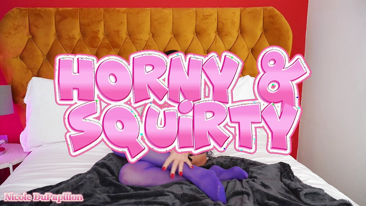 Horny and Squirty
