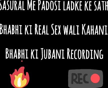 Sasural Me Padosi Ladke ke sath Bhabhi ki Real Sex wali Kahani Bhabhi ki Jubani Recording