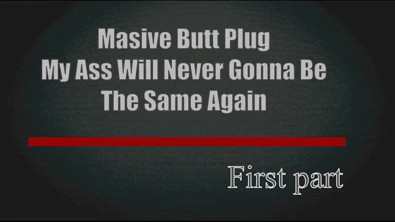Première partie, mon cul ne sera plus jamais le même après une grosse bite avec un énorme plug anal et un vibromasseur