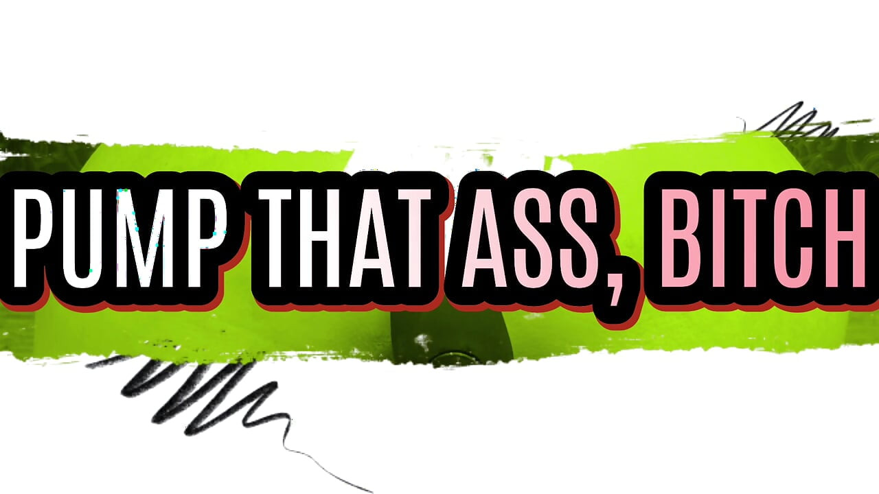 PUMP THAT PUSSY, BITCH