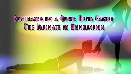 Dominated by a Queer Homo Gay the Ultimate in Domination