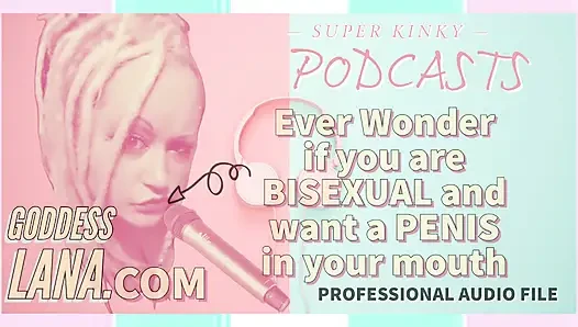 Kinky Podcast 5 Ever Wonder if You Are Bisexual and Want a Penis in Your Mouth