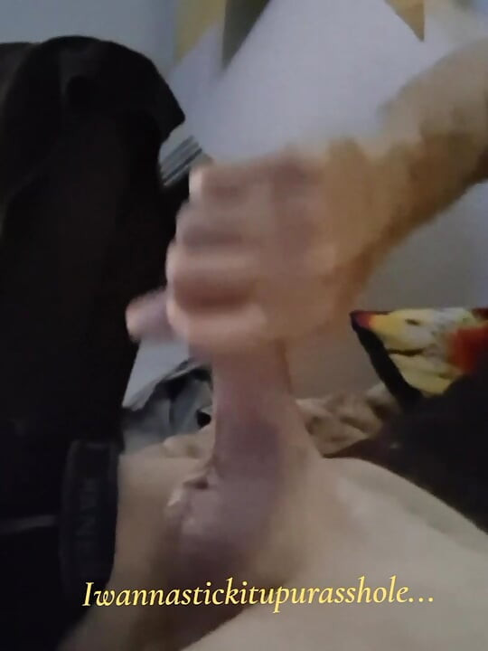 IWANNASTICK ITUPURASSHOLE  Watch me shoot my load...wish it was your tight little asshole.
