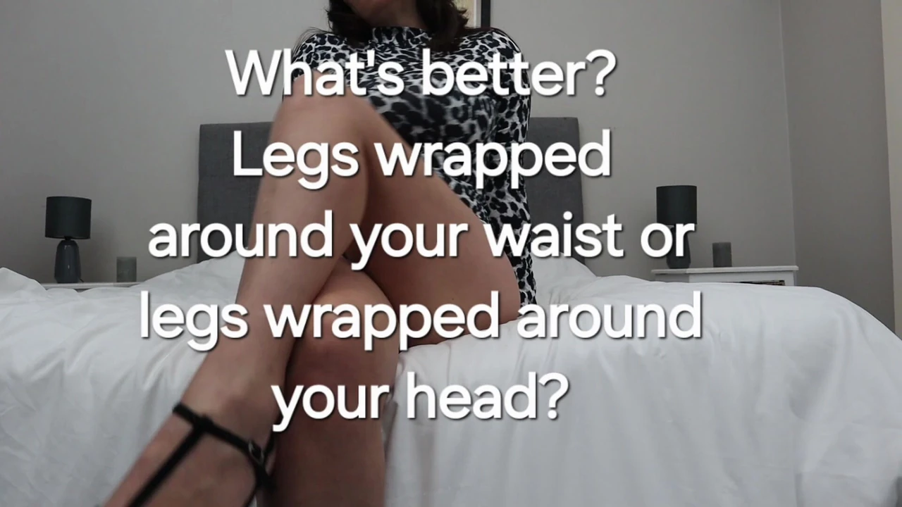 Legs around your waist or head?