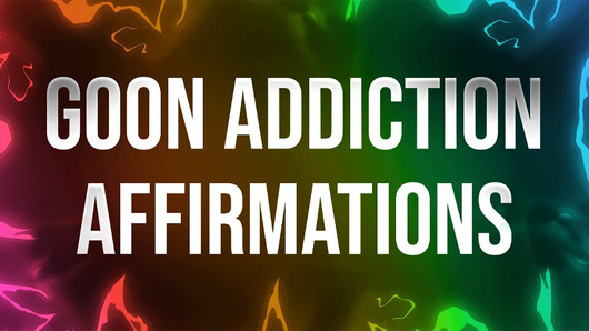 Goon Addiction - Affirmationen für Pornosüchtige