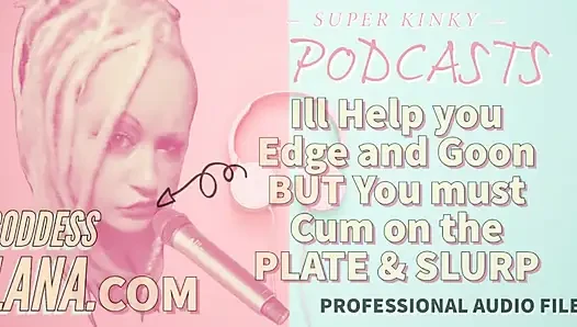 Kinky Podcast 11 I Can Help You Edge and Goon but You Must Cum on the Plate and Slurp
