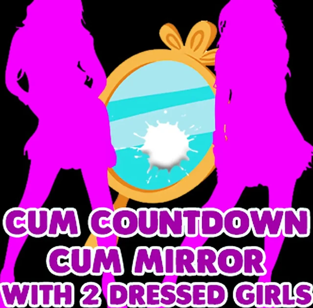AUDIO ONLY - Cum countdown cum mirrror with 2 dressed girls