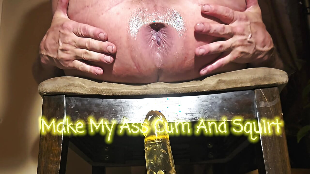 My Ass Is Cumming and I Squirt.