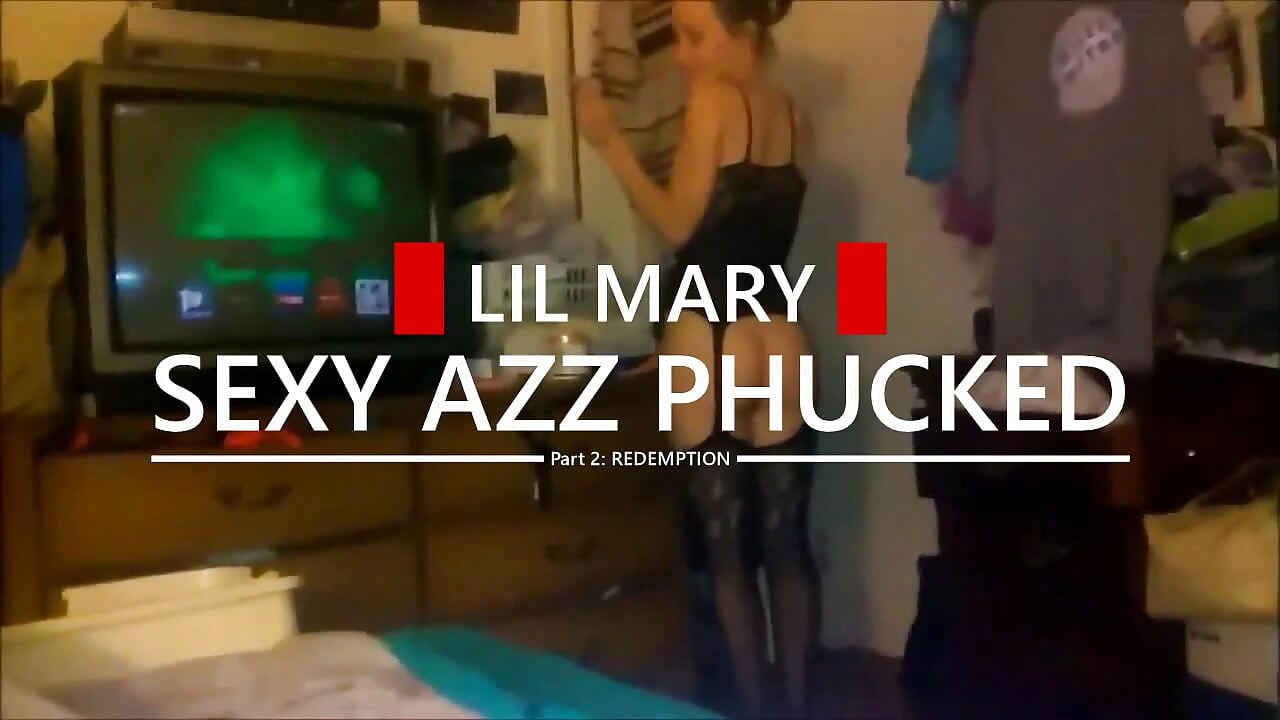 Lil Mary Sexy Azz Phucked Part 2: Redemption