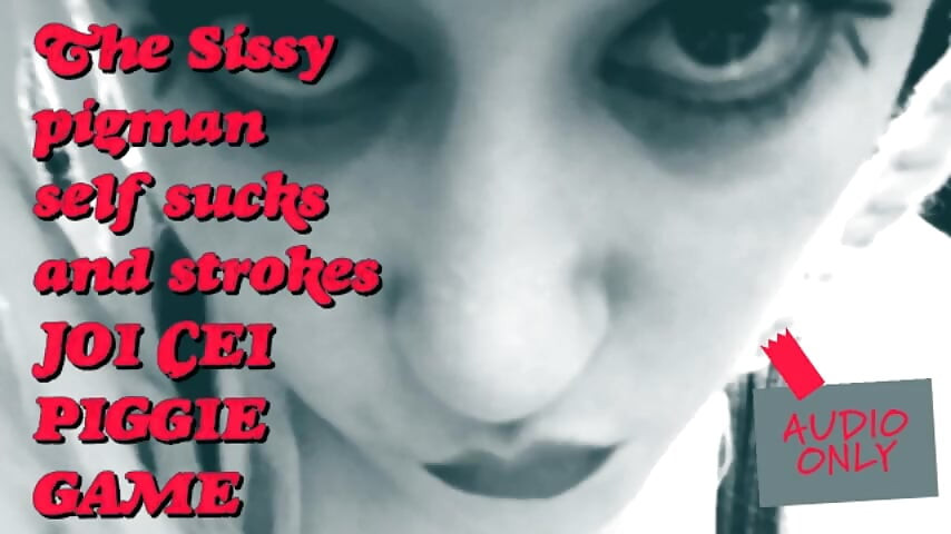The Sissy Pigman Self Sucks and Strokes JOI CEI Piggie Game Its My Voice Pitchshifted