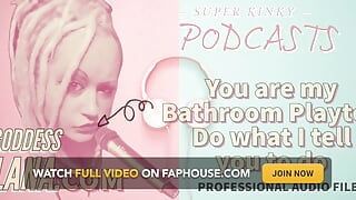 AUDIO ONLY - Kinky podcast 18 - You are my bathroom playtoy do what i tell you to do