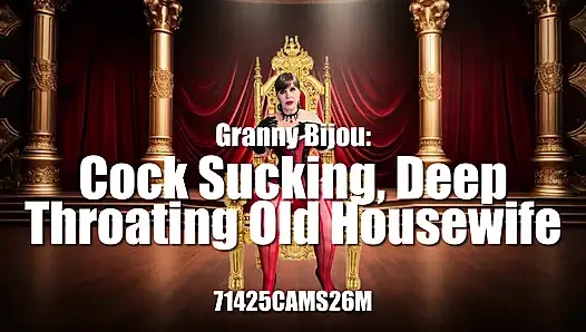 Granny Bijou: Cock Sucking, Deep Throating Old Housewife 71425CAMS26M