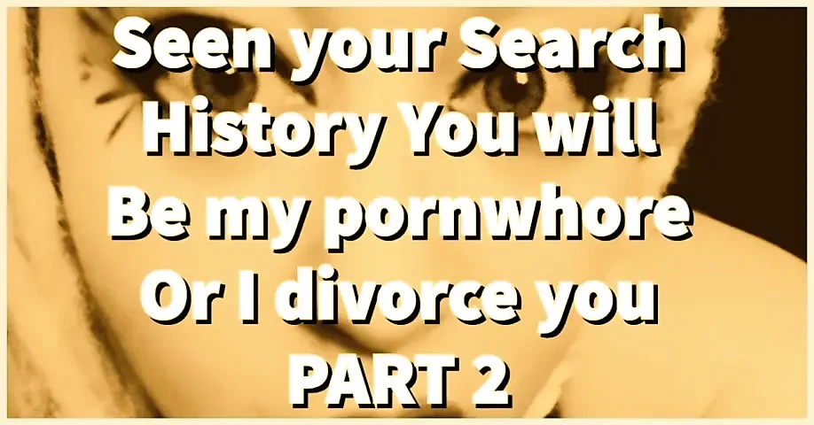 Part 2 Seen Your Search History You Will Be My Pornwhore or I Divorce You
