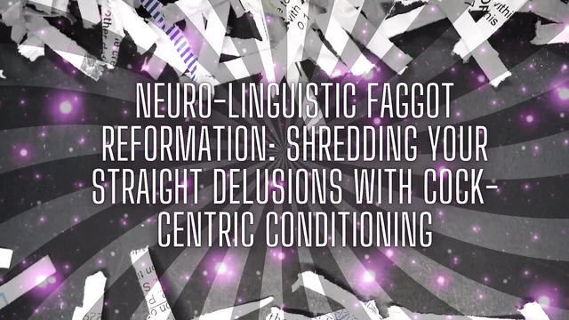 Neuro-linguistic Fag Reformation: Shredding Your Straight Delusions with Cock-centric Conditioning
