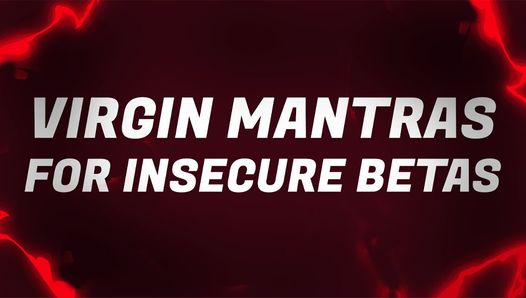 Virgin Mantras for Insecure Betas