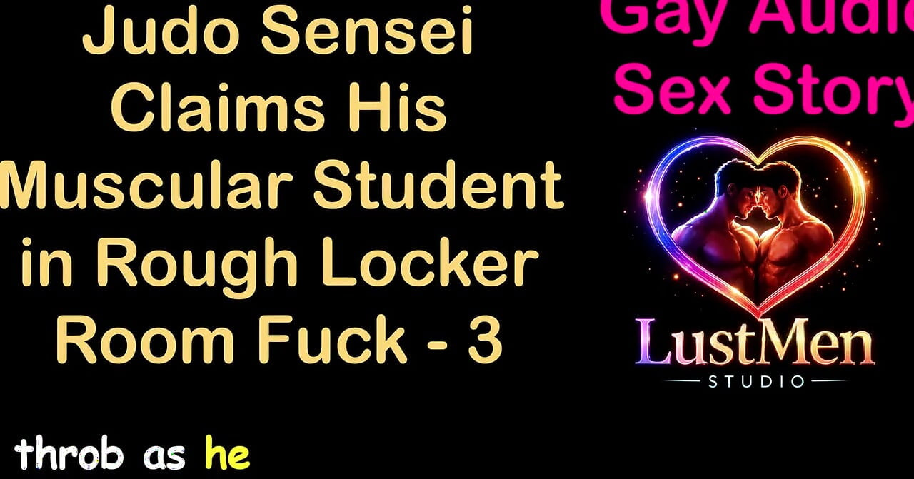 Gay Audio Sex Story - Judo Sensei Claims His Muscular Student in Rough Locker Room Fuck - Part 3