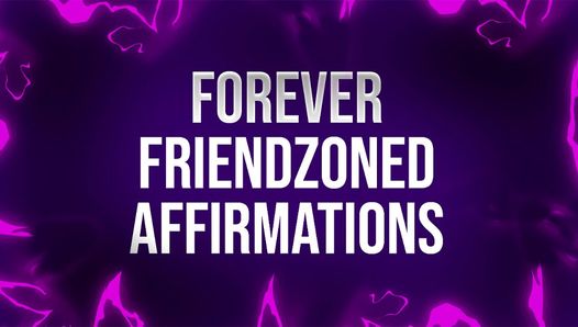 Forever Friendzoned Affirmations for Socially Rejected Losers