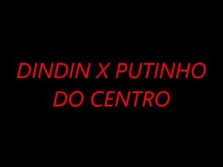 DINDIN X PUTINHO DO CENTRO