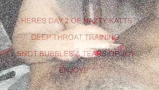 Nazty Katt 2 Days of Deep Throat Training Day 2 Snot Bubbles Tears