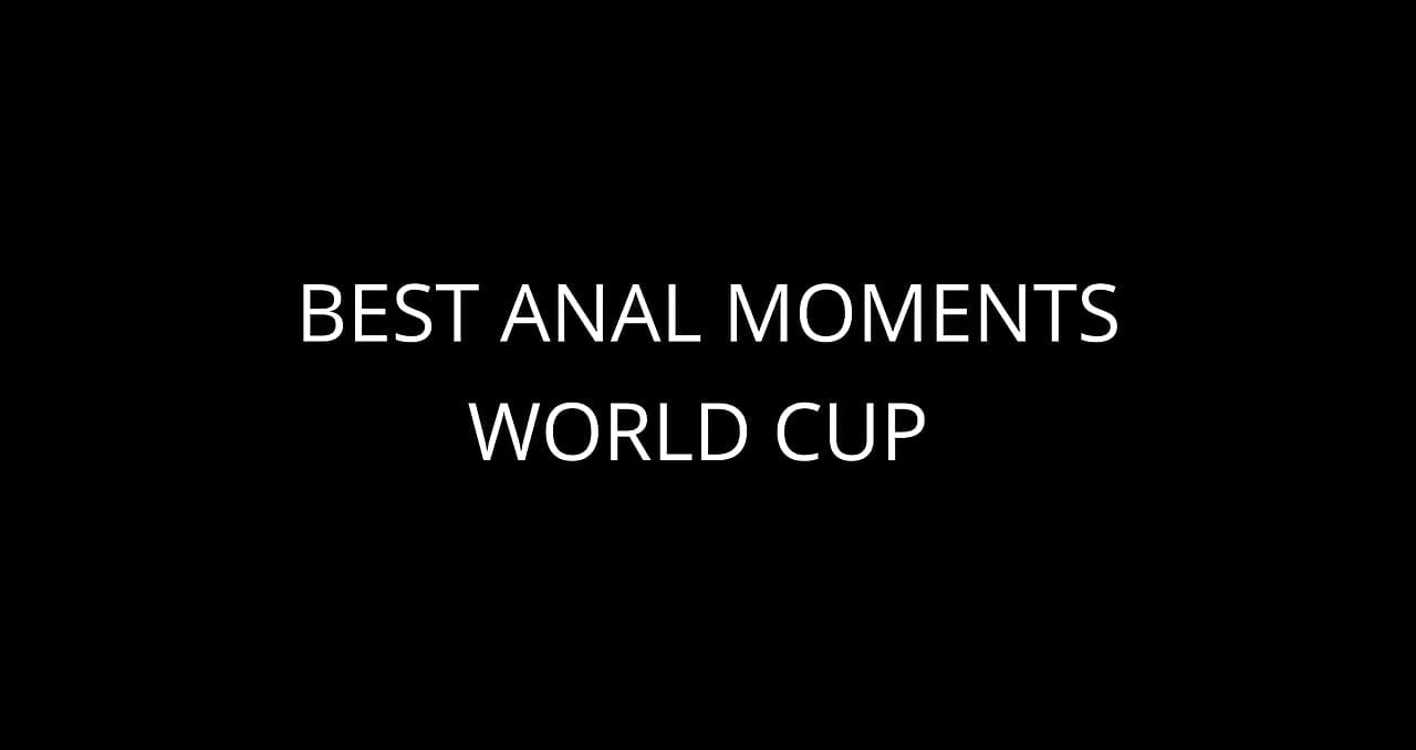 Best Anal Moments, World Cup Compilation